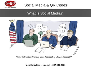 Social Media & QR Codes

 What Is Social Media?




s-go Consulting – s-go.net – 607-330-2574
 