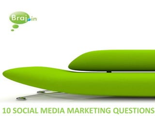 10 SOCIAL MEDIA MARKETING QUESTIONS
 