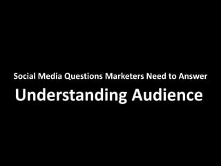Social Media Questions Marketers Need to Answer

Understanding Audience
 