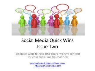 Social Media Quick Wins
Issue Two
Six quick wins to help find share-worthy content
for your social media channels
paul.raybould@planonsoftware.com
http://planonsoftware.com
 