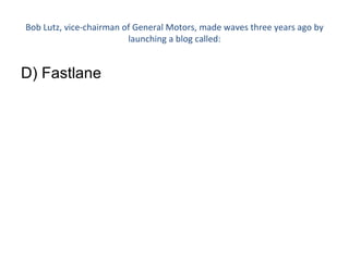 Bob Lutz, vice-chairman of General Motors, made waves three years ago by launching a blog called: D) Fastlane 