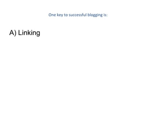 One key to successful blogging is: Linking  