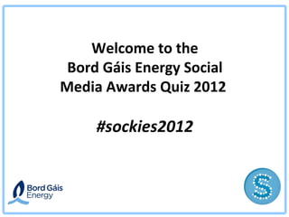 Welcome to the Bord Gáis Energy Social Media Awards Quiz 2012  #sockies2012 