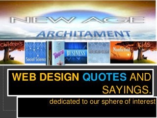 WEB DESIGN QUOTES AND
SAYINGS.
dedicated to our sphere of interest

 