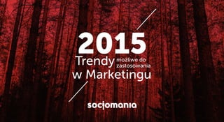 Trendy
w Marketingu
możliwe do
zastosowania
2015/16
 