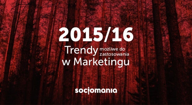 Trendy
w Marketingu
możliwe do
zastosowania
2015/16
 