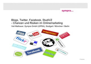 Blogs, Twitter, Facebook, StudiVZ
- Chancen und Risiken im Onlinemarketing
Veit Mathauer, Sympra GmbH (GPRA), Stuttgart / München / Berlin




                                                                  © sympra
 