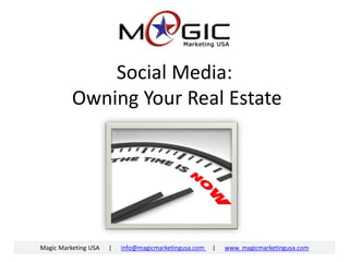 Social Media: Owning Your Real Estate 
Magic Marketing USA | info@magicmarketingusa.com | www. magicmarketingusa.com  