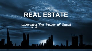 REAL ESTATE
Leveraging The Power of Social
 