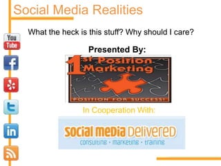 Social Media Realities What the heck is this stuff? Why should I care?  Presented By: In Cooperation With: 