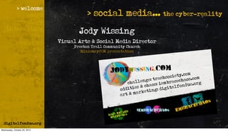 > social media... the cyber-reality
                                     Jody Wissing
                              Visual Arts & Social Media Director
                                   Preston Trail Community Church
                                      MinistryCOM presentation




Wednesday, October 20, 2010
 