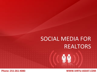 SOCIAL MEDIA FOR
                              REALTORS


Phone: 251-261-4080           WWW.VIRTU-ASSIST.COM
 