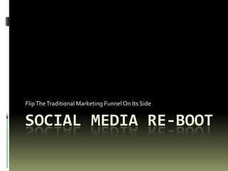 Social Media re-Boot Flip The Traditional Marketing Funnel On Its Side 