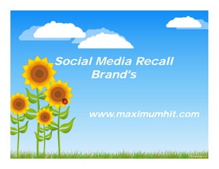 Social Media Recall
      Brand s
      Brand's


     www.maximumhit.com
 