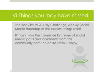 Vi-Things you may have missed!
 The Body by Vi 90-Day Challenge Weekly Social
 Media Roundup of the coolest things ever!

 Bringing you the crème de la crème of social
 media posts and comments from the
 community from the entire week – enjoy!
 