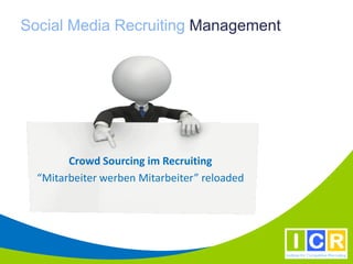Social Media Recruiting Management




        Crowd Sourcing im Recruiting
  “Mitarbeiter werben Mitarbeiter” reloaded
 