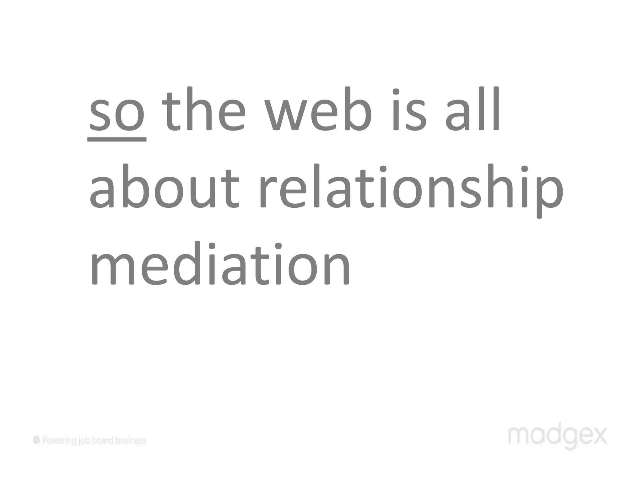 so the web is all
about relationship
mediation
 