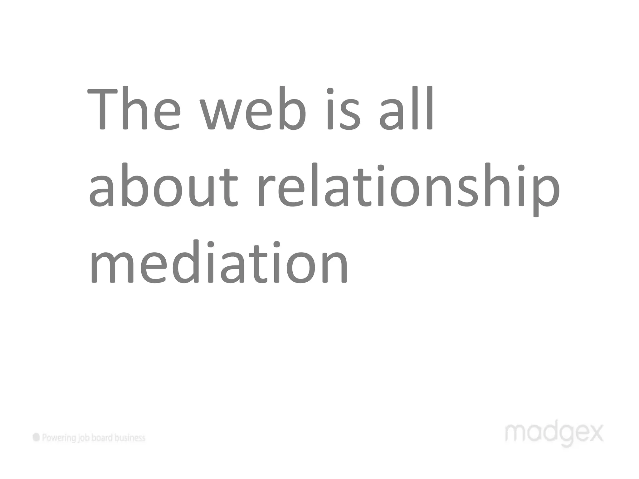 The web is all
about relationship
mediation
 