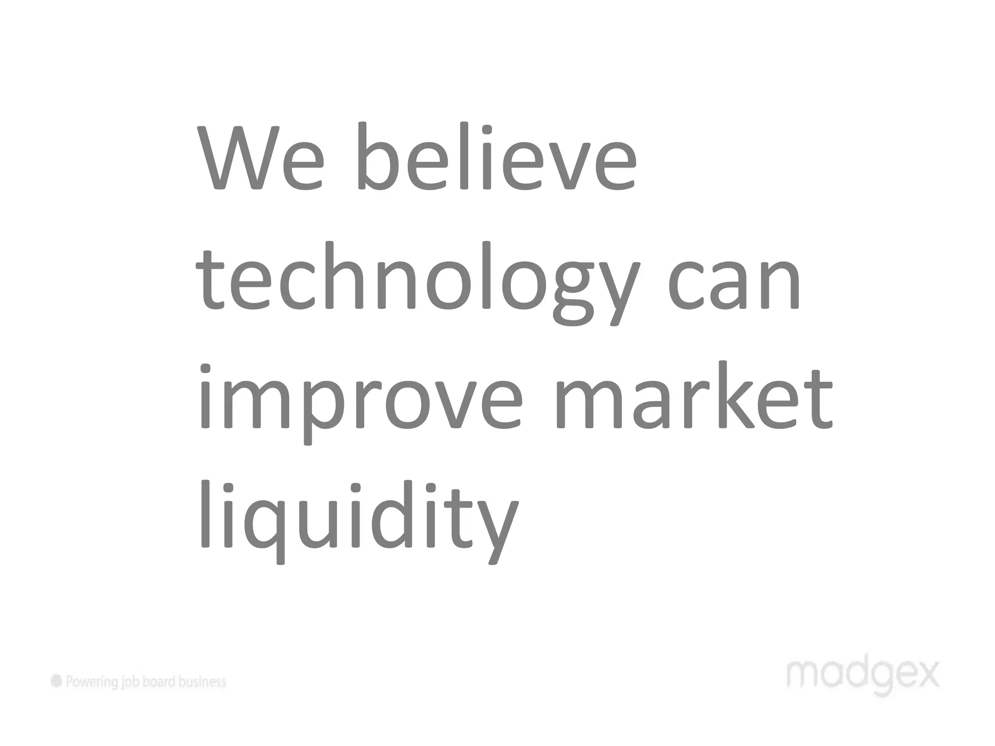We believe
technology can
improve market
liquidity
 