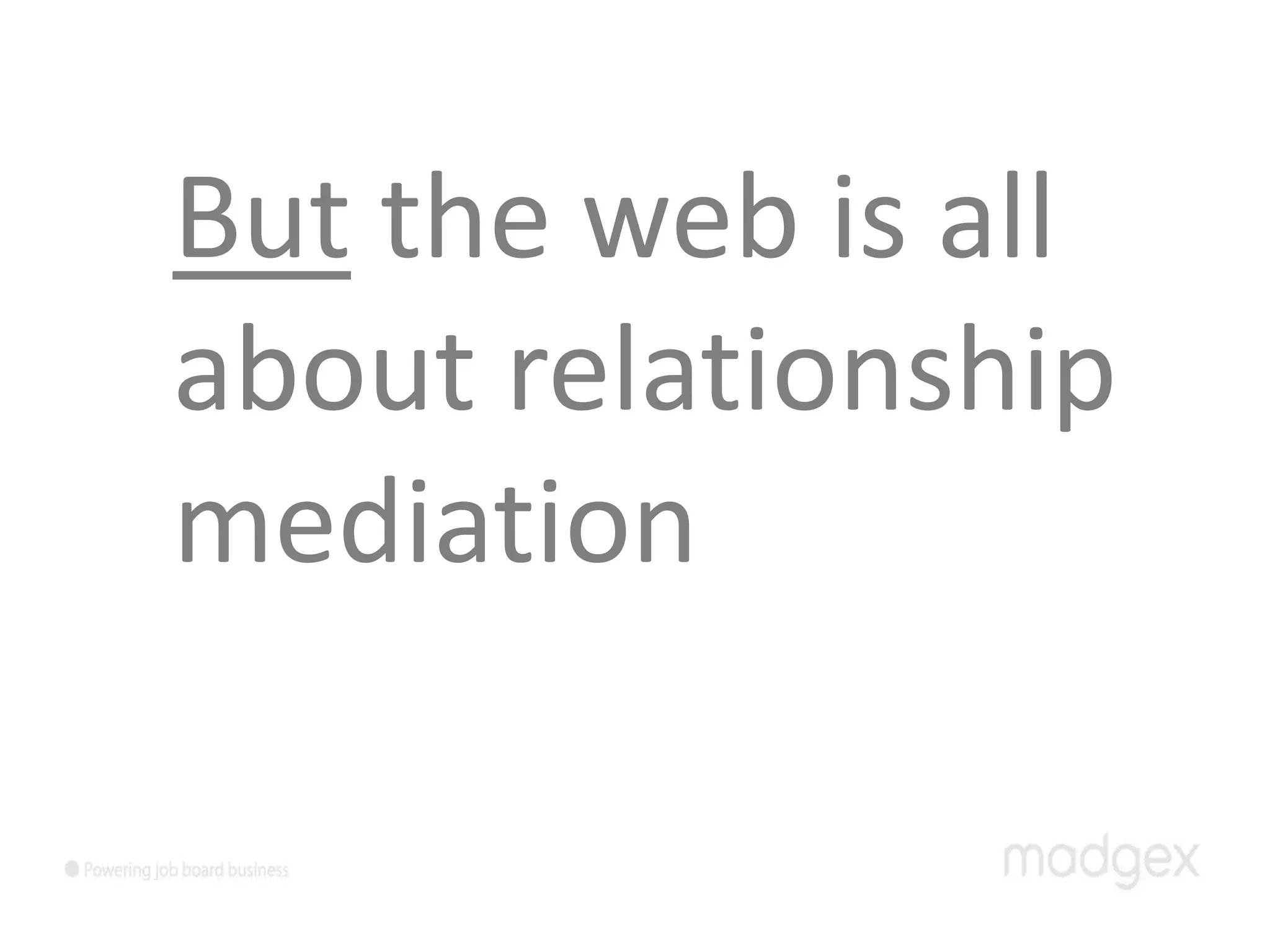 But the web is all
about relationship
mediation
 