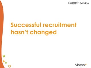 #SRCONF #viadeo




Successful recruitment
hasn’t changed
 