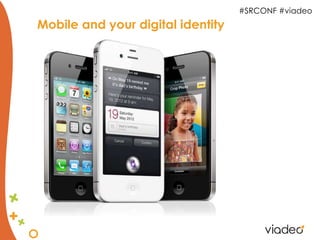 #SRCONF #viadeo
Mobile and your digital identity
 