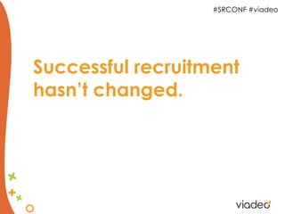 #SRCONF #viadeo




Successful recruitment
hasn’t changed.
 