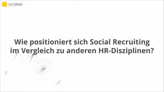 Wie positioniert sich Social Recruiting
im Vergleich zu anderen HR-Disziplinen?
 