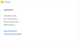 Impressum
!
247GRAD GmbH
Herr Sascha Böhr
Universitätsstraße 3
56070 Koblenz
!
www.247grad.de
www.fb.com/247GRAD
 