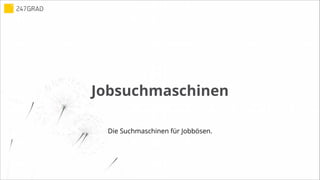 Jobsuchmaschinen
Die Suchmaschinen für Jobbösen.
 