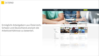Ermöglicht Arbeitgebern aus Österreich,
Schweiz und Deutschland anonym die
Arbeitsverhältnisse zu bewerten.
 