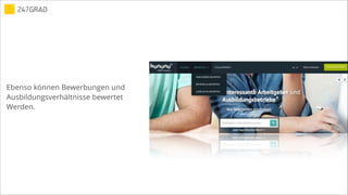 Ebenso können Bewerbungen und
Ausbildungsverhältnisse bewertet
Werden.
 