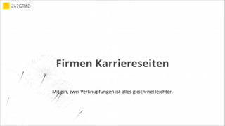 Firmen Karriereseiten
Mit ein, zwei Verknüpfungen ist alles gleich viel leichter.
 