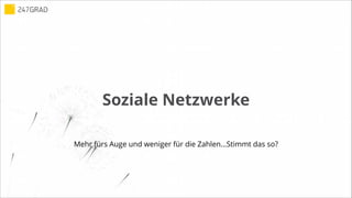 Soziale Netzwerke
Mehr fürs Auge und weniger für die Zahlen…Stimmt das so?
 