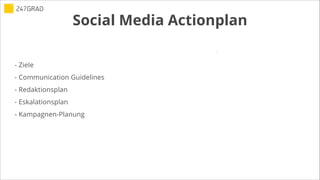 - Ziele
- Communication Guidelines
- Redaktionsplan
- Eskalationsplan
- Kampagnen-Planung
Social Media Actionplan
 