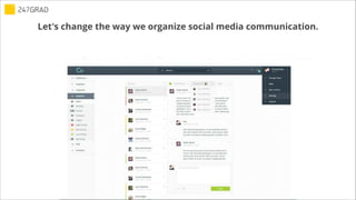 !
Let's change the way we organize social media communication.
 