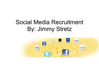 Social Media Recruitment
    By: Jimmy Stretz
 