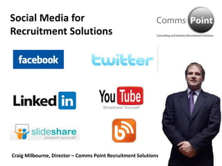 Social Media for  Recruitment Solutions Craig Milbourne, Director – Comms Point Recruitment Solutions 