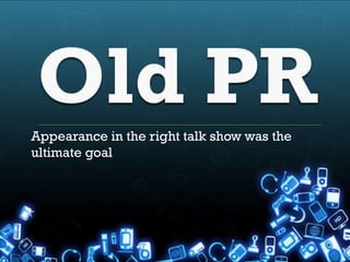 Appearance in the right talk show was the
ultimate goal
 