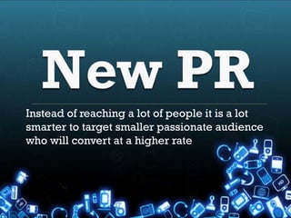 Instead of reaching a lot of people it is a lot
smarter to target smaller passionate audience
who will convert at a higher rate
 
