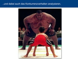 ..und dabei auch das Konkurrenzverhalten analysieren. 
46 
 