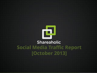Social Media Traffic Report
[October 2013]

10/26/2013
1

 