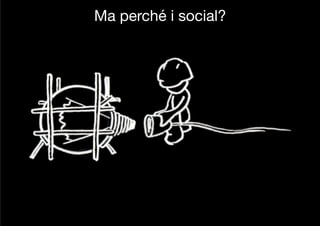 Ma perché i social?

 