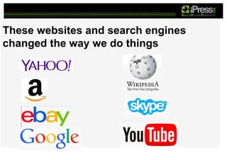 These websites and search engines
changed the way we do things

 