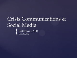 Crisis Communications &
Social Media
   {   Britt Farrar, APR
       Dec. 6, 2012
 