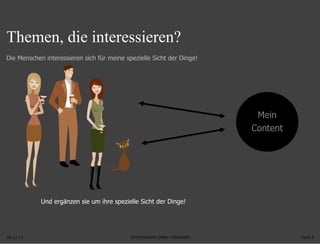 09.11.11 Seite  Mein Content Und ergänzen sie um ihre spezielle Sicht der Dinge! Die Menschen interessieren sich für meine spezielle Sicht der Dinge! Themen, die interessieren? 