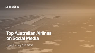 TopAustralianAirlines
onSocialMedia
July 1st – July 31st 2016
 