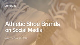 Athletic Shoe Brands
on Social Media
Aug 1st – Sept 30th 2016
 