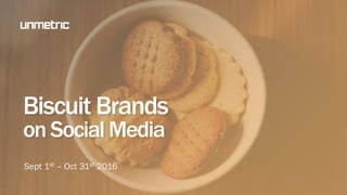 Biscuit Brands
on Social Media
Sept 1st – Oct 31st 2016
 