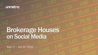 Brokerage Houses
on Social Media
Sept 1st – Oct 31st 2016
 